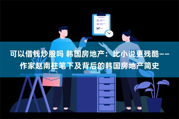 可以借钱炒股吗 韩国房地产：比小说更残酷——作家赵南柱笔下及背后的韩国房地产简史