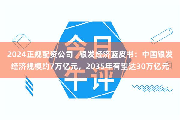 2024正规配资公司   银发经济蓝皮书：中国银发经济规模约7万亿元，2035年有望达30万亿元