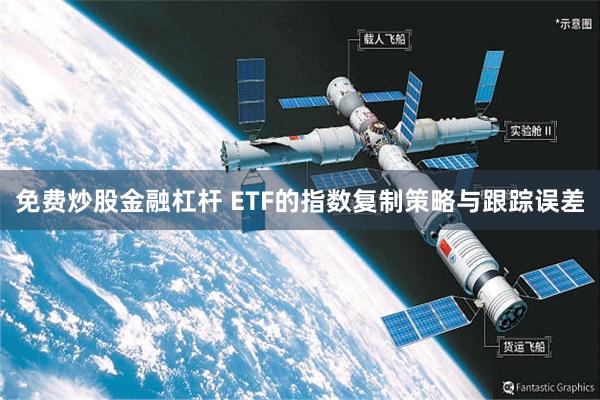 免费炒股金融杠杆 ETF的指数复制策略与跟踪误差