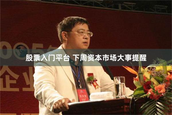 股票入门平台 下周资本市场大事提醒
